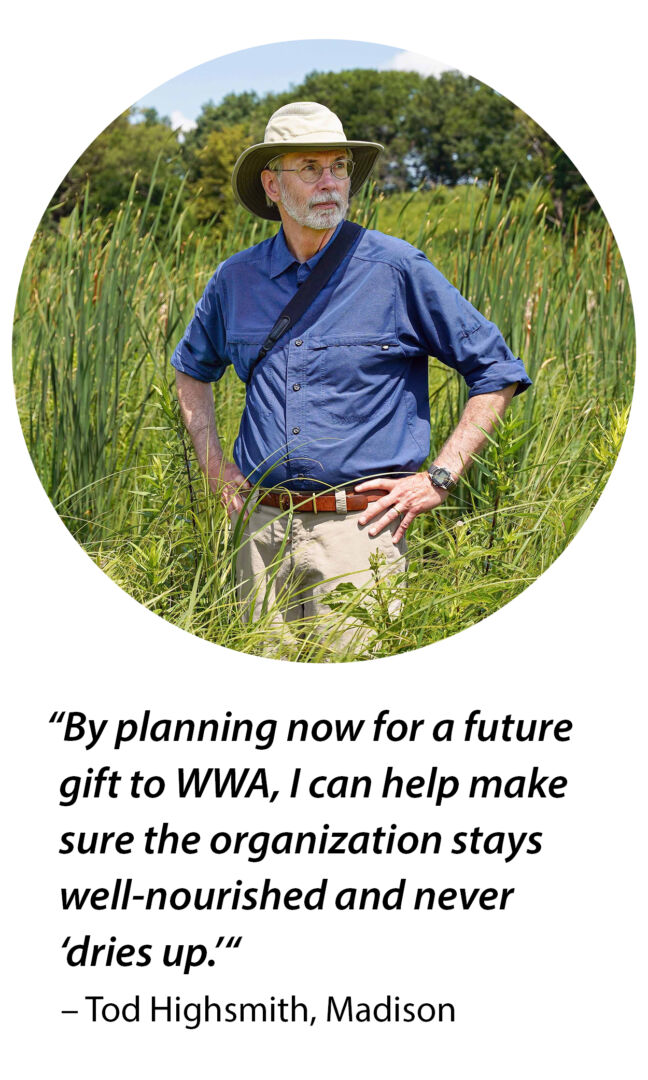 A photo of Tod Highsmith standing in a wetland with his quote: “By planning now for a future gift to WWA, I can help make sure the organization stays well-nourished and never ‘dries up.’“
